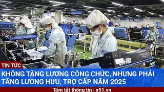 Không tăng lương công chức nhưng phải tăng lương hưu trợ cấp năm 2025 [upl. by Yeoj]