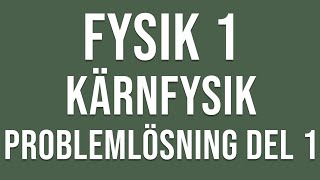 Fysik 1 Kärnfysik  Problemlösning del 1 [upl. by Staffan]