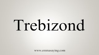 How To Say Trebizond [upl. by Darraj]