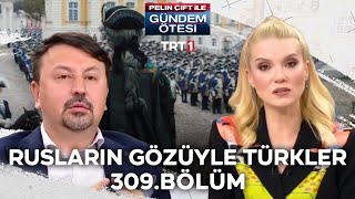 Pelin Çift ile Gündem Ötesi 309 Bölüm  Rusların Gözüyle Türkler [upl. by Limbert355]