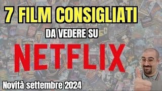 7 FILM CONSIGLIATI da vedere su NETFLIX  Settembre 2024  Nuove uscite [upl. by Buzzell]