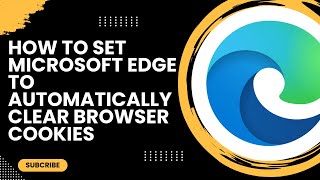 How To Set Microsoft Edge To Automatically Clear Browser Cookies [upl. by Aicilec]