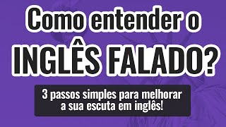 COMO ENTENDER O INGLÊS FALADO 3 passos simples para melhorar a sua escuta em inglês [upl. by Sarnoff540]