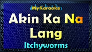 AKIN KA NA LANG  KARAOKE in the style of ITCHYWORMS [upl. by Swithbert467]