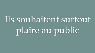 How to Pronounce Ils souhaitent surtout plaire au public Correctly in French [upl. by Cornew]