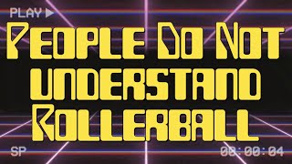 People Dont Understand Rollerball [upl. by Bork212]