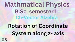 Rotation of Coordinate System along z axis  Coordinate Rotation  Vector algebra  BSc sem 1 [upl. by Faxon446]