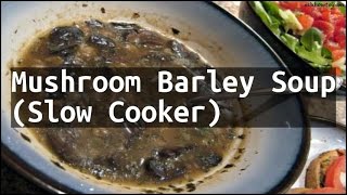 Recipe Mushroom Barley Soup Slow Cooker [upl. by Cinderella]