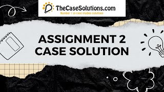 Assignment 2 Case Solution [upl. by Mashe714]