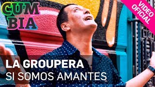 La Groupera  Si Somos Amantes Video Oficial 2017 [upl. by Orion]