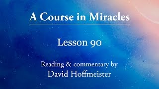 ACIM Lessons  90 Plus Text with a Prayer by David Hoffmeister A Course In Miracles [upl. by Annawot369]