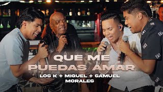 Que Me Puedas Amar Los K Morales Kanner y Keyner Morales ft Miguel Morales Samuel Morales Live [upl. by Hadden556]