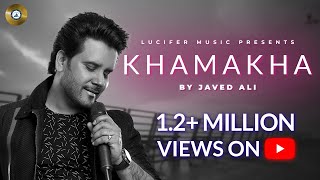 Khamakha  Javed Ali  Hopun Saikia  Full Official Song Video  Lucifer Music [upl. by Claybourne]