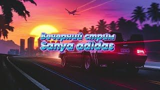 Вечерний стрим Sanya adidas 🇷🇺 в прямом эфире [upl. by Enyrat]