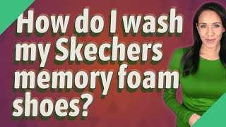 How do I wash my Skechers memory foam shoes [upl. by Haya]