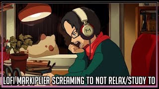 lofi Markiplier Screaming to DEFINITELY not relaxstudy to but you may try anyway [upl. by Barcellona297]