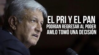 El PRIAN podría regresar al poder por eso AMLO ha tomado esta decisión [upl. by Butterfield]