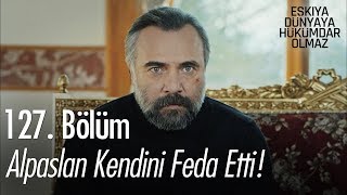 Alpaslan kendini feda etti  Eşkıya Dünyaya Hükümdar Olmaz 127 Bölüm [upl. by Lekcar]