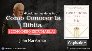 Cómo Conocer la Biblia ¿COMO Debo ESTUDIARLA Cap 2  Fundamentos de la Fe  John MacArthur [upl. by Esiuolyram]