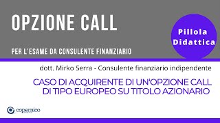 Esame Consulente Finanziario  Opzione call di tipo europeo su titolo azionario caso di acquirente [upl. by Ainnet]