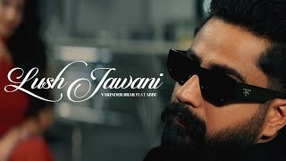 Lush Jawani  Varinder Brar ft Abbu Official Music Video [upl. by Melisenda]