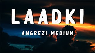 Laadki Lyrics  Angrezi Medium  Irrfan Kareena Radhika  Rekha B Sachin J [upl. by Odrareve]