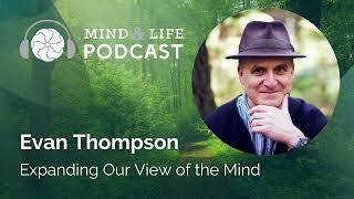 Mind amp Life Podcast Evan Thompson – Expanding Our View of the Mind [upl. by Nrojb]