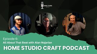 All About That Beat ft Alan Najarian  Home Studio Craft Podcast Episode 6 [upl. by Aneerol]