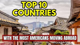 TOP 10 Countries Where AMERICANS Are MOVING Abroad  Expat Hotspots [upl. by Augy]