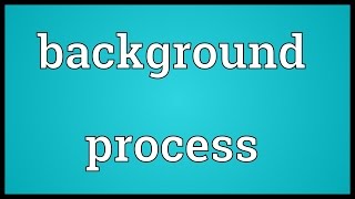 Background process Meaning [upl. by Anitsim]