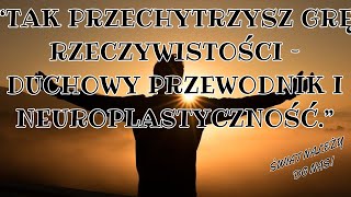 Tak Przechytrzysz Grę Rzeczywistości – Duchowy Przewodnik i Neuroplastyczność [upl. by Valenka453]