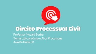 Direito Processual Civil  Litisconsórcio e Atos Processuais  Aula 04Parte 03 [upl. by Euqinaj]