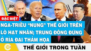 NgaTriều “nung” thế giới trên lò hạt nhânTrung Đông đứng rìa đại thảm họa Tin thế giới trong tuần [upl. by Eetsirk133]