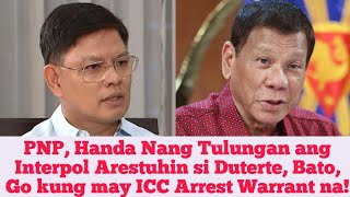 PNP Handa Nang Tulungan ang Interpol Arestuhin si Duterte Bato Go kung may ICC Arrest Warrant na [upl. by Howenstein557]