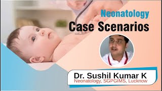 Case Scenarios  Dr Sushil Kumar K  Department of Neonatology SGPGIMS Lucknow [upl. by Fisoi653]