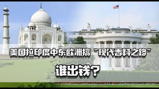 美国拉印度中东欧洲搞“现代香料之路”，谁出钱？根本是空中楼阁 [upl. by Jessalyn]