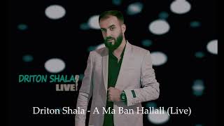 DRITON SHALA  A MA BAN HALLALLLIVE [upl. by Oiratnom]