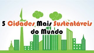 As 5 Cidades Mais Sustentáveis do Mundo [upl. by Gizela]