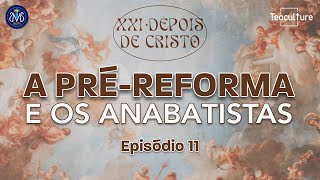 A PRÉREFORMA E OS ANABATISTAS  XXI DEPOIS DE CRISTO  011  TEOCULTURE [upl. by Tybalt208]