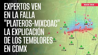 Expertos ven en la falla quotPlaterosMixcoacquot la explicación de los temblores en CdMx [upl. by Mcintyre]