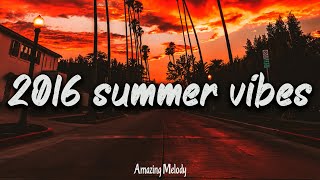 2016 summer vibes  nostalgia playlist  2016 throwback mix [upl. by Rekcut121]