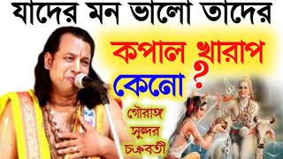 যাদের মন ভালো তাদের কপাল খারাপ কেনো gouranga Sundar chakraborty kirtanগৌরাঙ্গ সুন্দর চক্রবর্তী [upl. by Nnaarat]