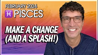 Pisces February 2024 Make a Change And A Splash [upl. by Yenoh]