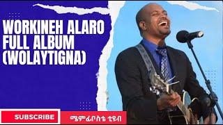 Workineh Alaro Full Album wolaitigna ወርቅነህ አላሮ ሙሉ አልበም [upl. by Newsom624]