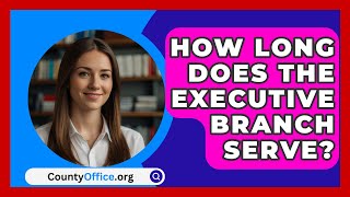 How Long Does The Executive Branch Serve  CountyOfficeorg [upl. by Oakleil218]