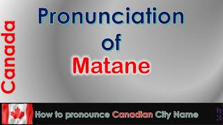 Matane How to pronounce Matane La Matanie Bas Saint Laurent in French Canadian accent [upl. by Scherman]