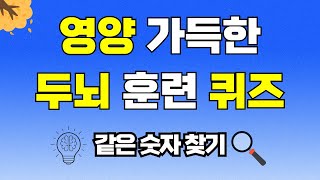 두뇌에 영양가 있는 두뇌 훈련 최고의 퀴즈 같은숫자찾기 치매예방 집중력향상 집중력강화 뇌건강 뇌훈련 퀴즈 치매퀴즈 Korean hidden word quiz [upl. by Mazel289]