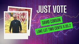 David Corson Lake Lot Two Cents 110524 quotJust Votequot [upl. by Yenroc]