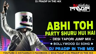 ABHI TOH PARTY SHURU HUI HAI  DESI TAPORI JUMP MIX  PARTY DJ SONG  DJ PRADIP IN THE MIX [upl. by Gustafson]