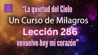 LECCIÓN 286La quietud del Cielo envuelve hoy mi corazón Un Curso de Milagros con fondo musical [upl. by Zeitler832]